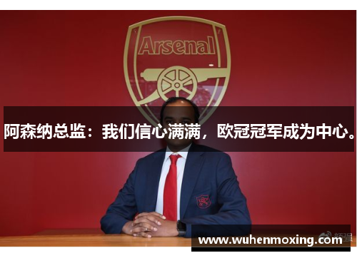 阿森纳总监：我们信心满满，欧冠冠军成为中心。