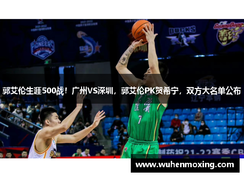 郭艾伦生涯500战！广州VS深圳，郭艾伦PK贺希宁，双方大名单公布